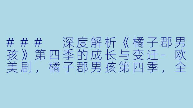 ### 深度解析《橘子郡男孩》第四季的成长与变迁-欧美剧，橘子郡男孩第四季，全16集