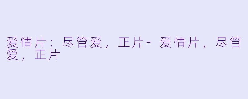 爱情片：尽管爱，正片-爱情片，尽管爱，正片