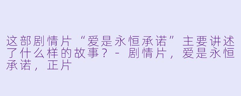 这部剧情片“爱是永恒承诺”主要讲述了什么样的故事?