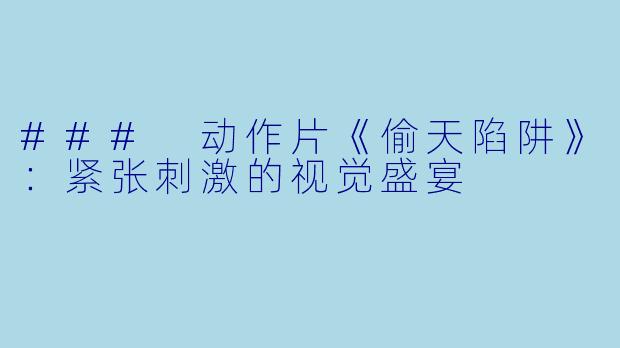 ### 动作片《偷天陷阱》:紧张刺激的视觉盛宴