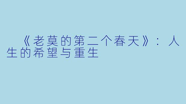 《老莫的第二个春天》：人生的希望与重生