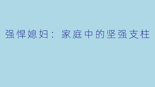强悍媳妇:家庭中的坚强支柱
