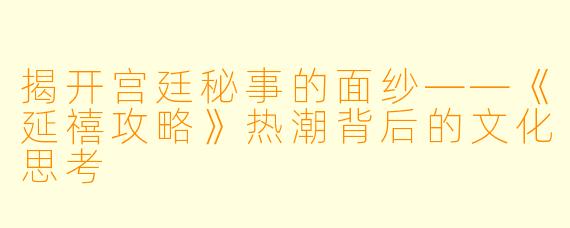 揭开宫廷秘事的面纱——《延禧攻略》热潮背后的文化思考
