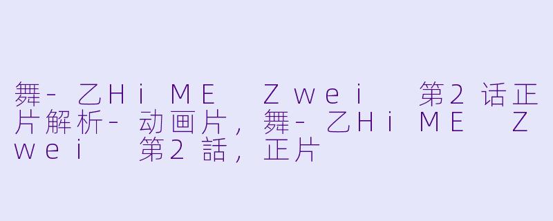 舞-乙HiME Zwei 第2话正片解析-动画片，舞-乙HiME Zwei 第2話，正片