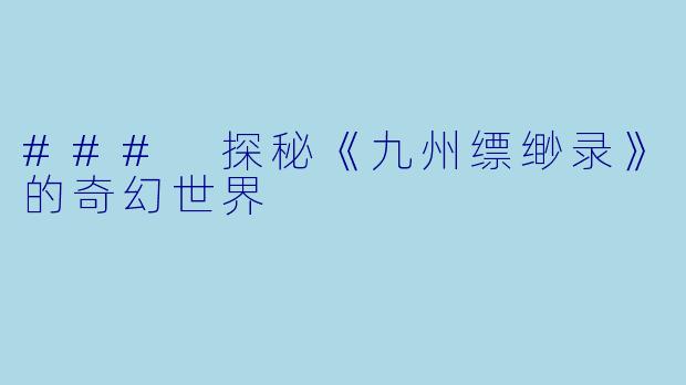 ### 探秘《九州缥缈录》的奇幻世界