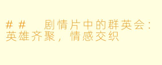 ## 剧情片中的群英会：英雄齐聚，情感交织