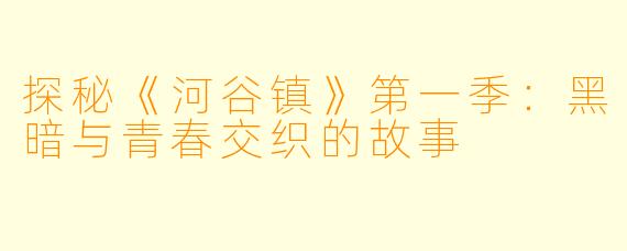 探秘《河谷镇》第一季：黑暗与青春交织的故事