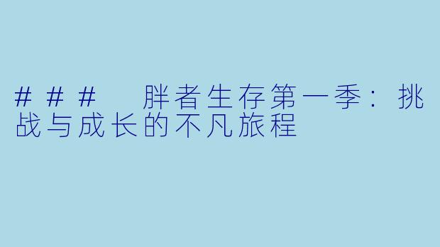 ### 胖者生存第一季:挑战与成长的不凡旅程