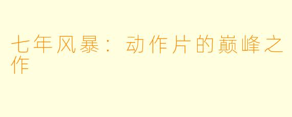 七年风暴：动作片的巅峰之作