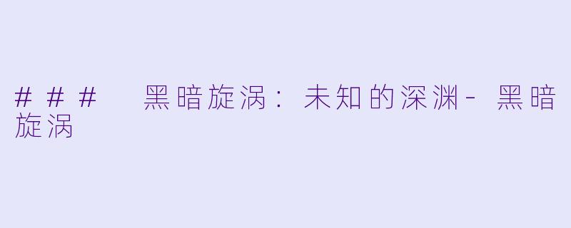 ### 黑暗旋涡：未知的深渊