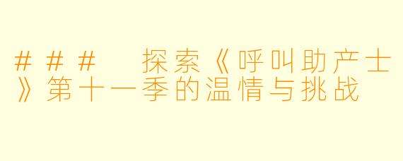 ### 探索《呼叫助产士》第十一季的温情与挑战