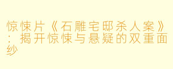 惊悚片《石雕宅邸杀人案》：揭开惊悚与悬疑的双重面纱