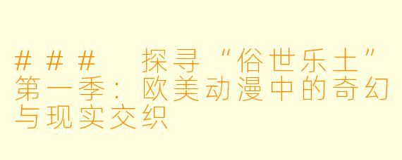 ### 探寻“俗世乐土”第一季：欧美动漫中的奇幻与现实交织