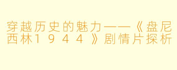 穿越历史的魅力——《盘尼西林1944》剧情片探析
