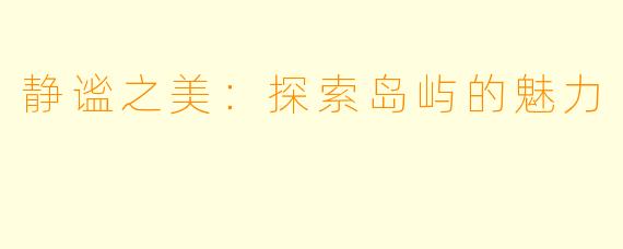 静谧之美:探索岛屿的魅力