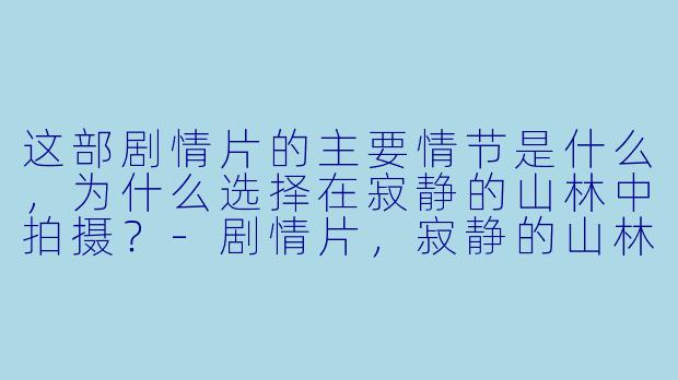 这部剧情片的主要情节是什么,为什么选择在寂静的山林中拍摄?