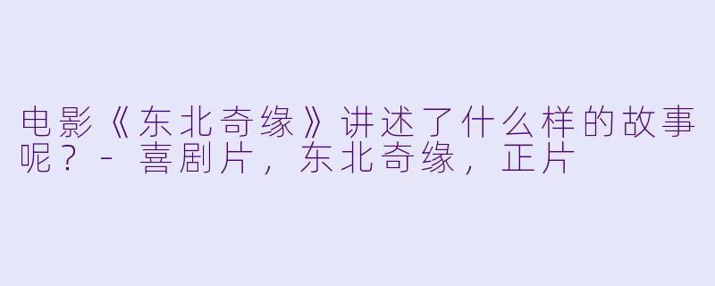 电影《东北奇缘》讲述了什么样的故事呢?