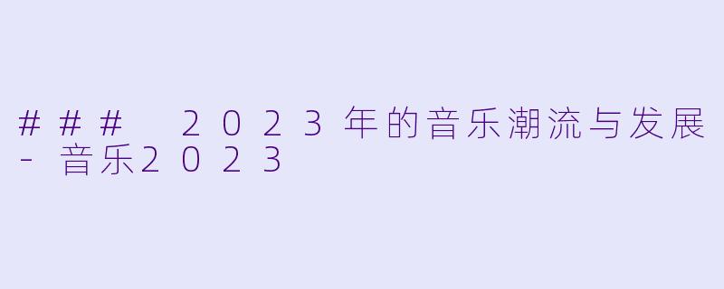 ### 2023年的音乐潮流与发展-音乐2023