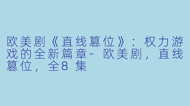 欧美剧《直线篡位》:权力游戏的全新篇章