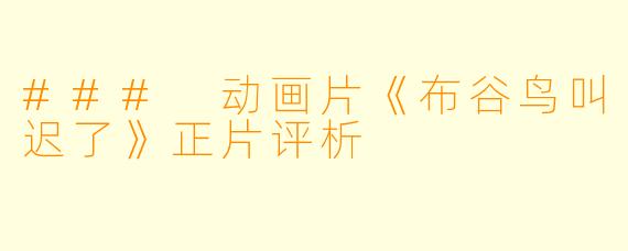 ### 动画片《布谷鸟叫迟了》正片评析