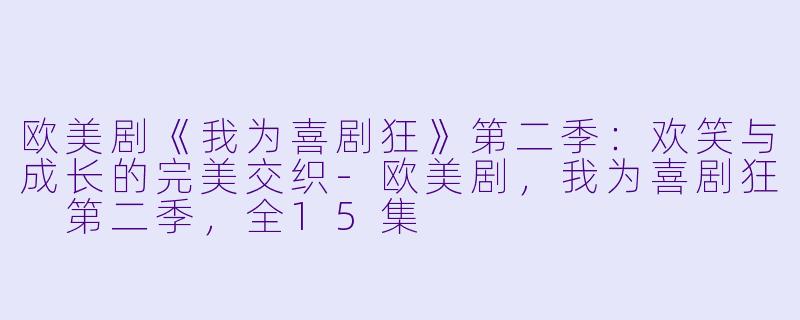 欧美剧《我为喜剧狂》第二季：欢笑与成长的完美交织-欧美剧，我为喜剧狂 第二季，全15集