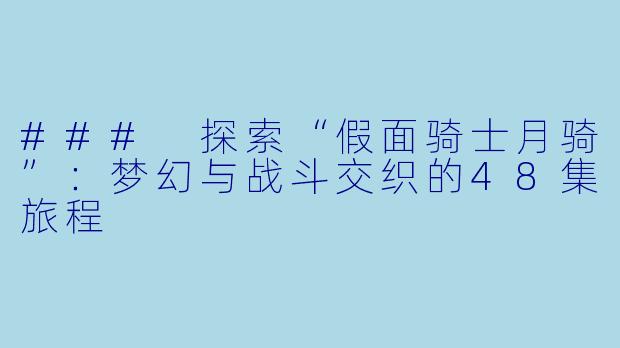 ### 探索“假面骑士月骑”：梦幻与战斗交织的48集旅程