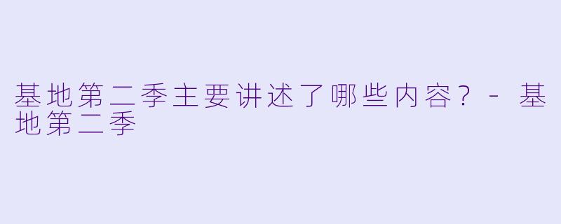 基地第二季主要讲述了哪些内容？