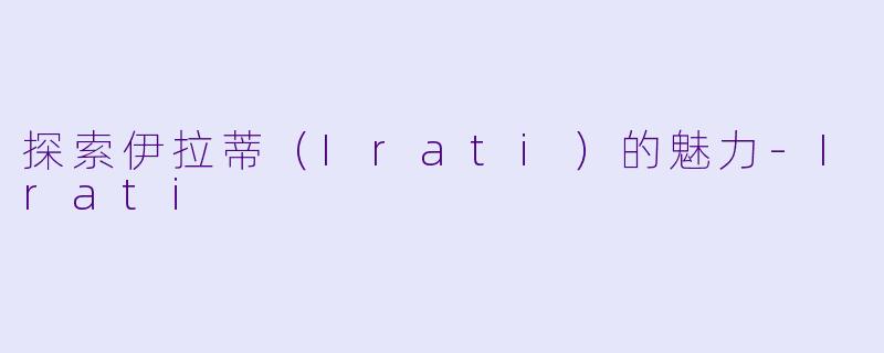 探索伊拉蒂（Irati）的魅力-Irati