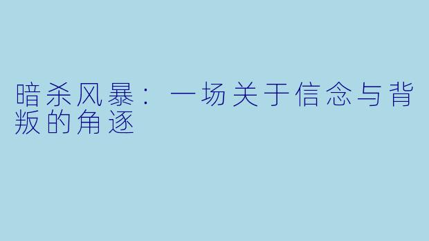 暗杀风暴：一场关于信念与背叛的角逐