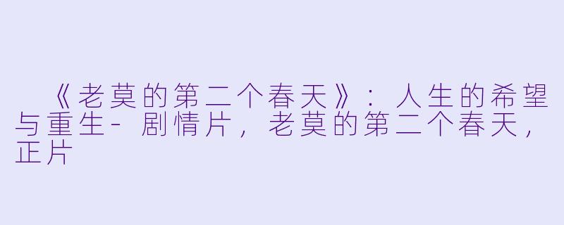 《老莫的第二个春天》:人生的希望与重生