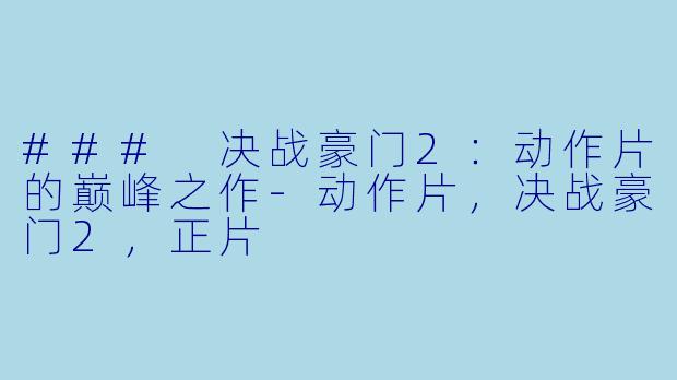 ### 决战豪门2：动作片的巅峰之作-动作片，决战豪门2，正片