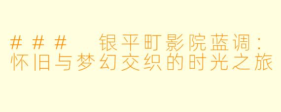 ### 银平町影院蓝调：怀旧与梦幻交织的时光之旅