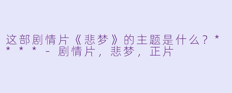 这部剧情片《悲梦》的主题是什么？****