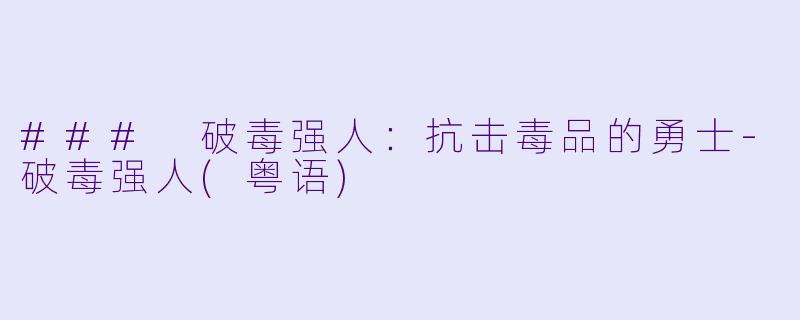 ### 破毒强人：抗击毒品的勇士-破毒强人(粤语)