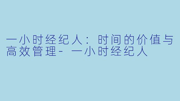 一小时经纪人:时间的价值与高效管理