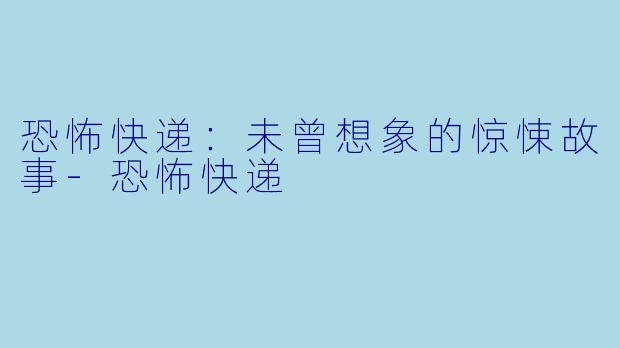 恐怖快递：未曾想象的惊悚故事-恐怖快递