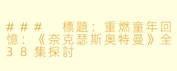 ### 標題：重燃童年回憶：《奈克瑟斯奥特曼》全38集探討