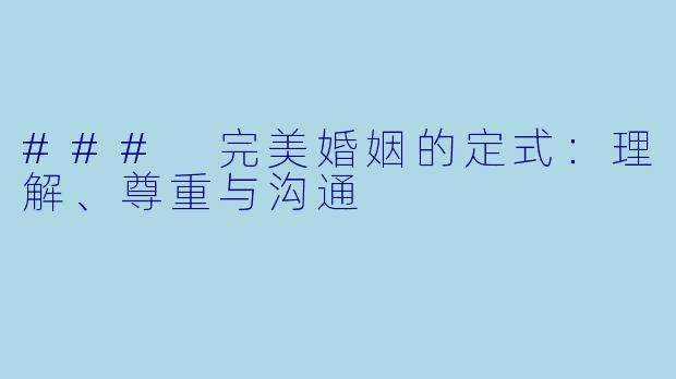 ### 完美婚姻的定式：理解、尊重与沟通