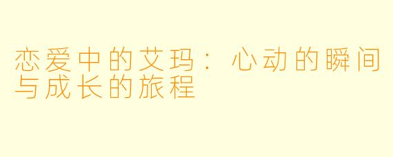 恋爱中的艾玛：心动的瞬间与成长的旅程