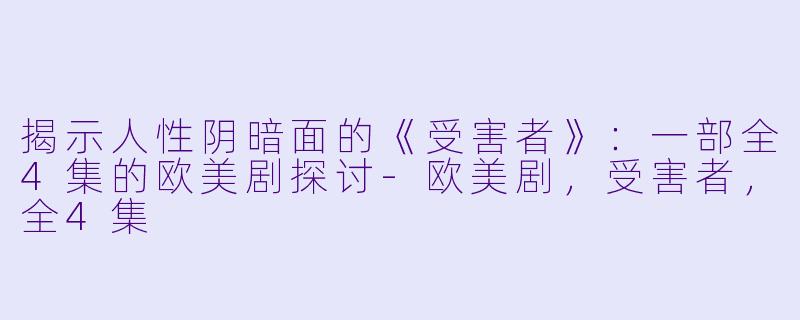 揭示人性阴暗面的《受害者》：一部全4集的欧美剧探讨-欧美剧，受害者，全4集