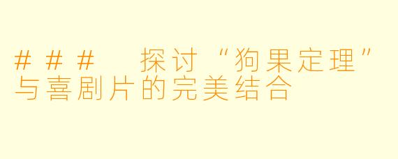 ### 探讨“狗果定理”与喜剧片的完美结合