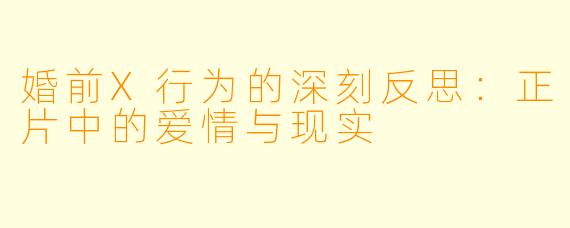 婚前X行为的深刻反思：正片中的爱情与现实