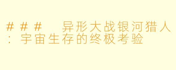 ### 异形大战银河猎人：宇宙生存的终极考验