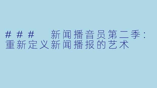 ### 新闻播音员第二季:重新定义新闻播报的艺术