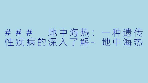 ### 地中海热：一种遗传性疾病的深入了解-地中海热