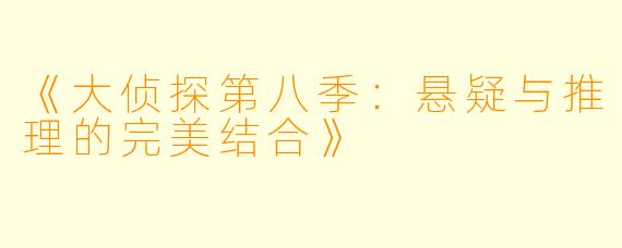 《大侦探第八季：悬疑与推理的完美结合》