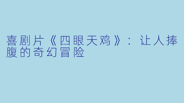 喜剧片《四眼天鸡》：让人捧腹的奇幻冒险