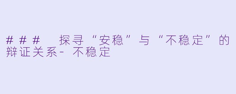 ### 探寻“安稳”与“不稳定”的辩证关系-不稳定