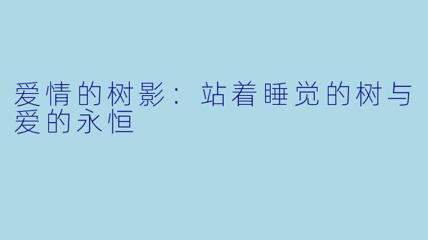 爱情的树影：站着睡觉的树与爱的永恒