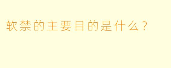 软禁的主要目的是什么？